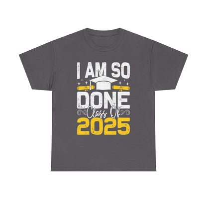 Graduation Humor Unisex Heavy Cotton Tee - 'I Am So Done Class Of 2025'