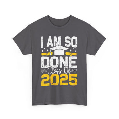 Graduation Humor Unisex Heavy Cotton Tee - 'I Am So Done Class Of 2025'