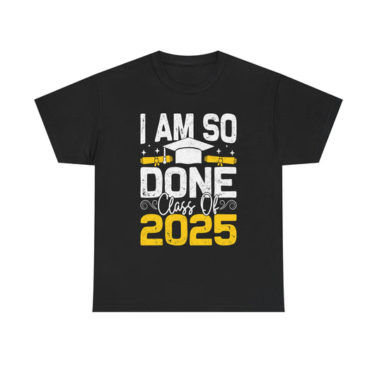 Graduation Humor Unisex Heavy Cotton Tee - 'I Am So Done Class Of 2025'