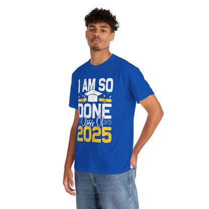 Graduation Humor Unisex Heavy Cotton Tee - 'I Am So Done Class Of 2025'